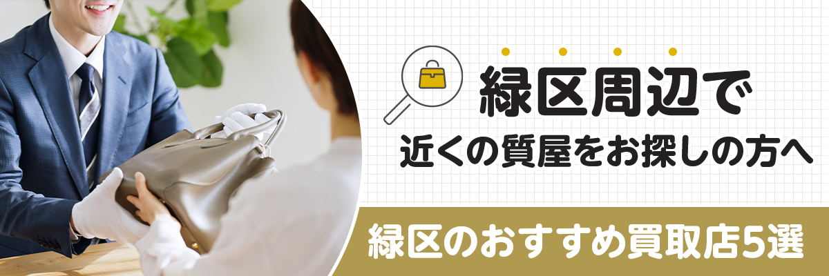 緑区周辺で近くの質屋をお探しの方へ｜緑区のおすすめ買取店5選